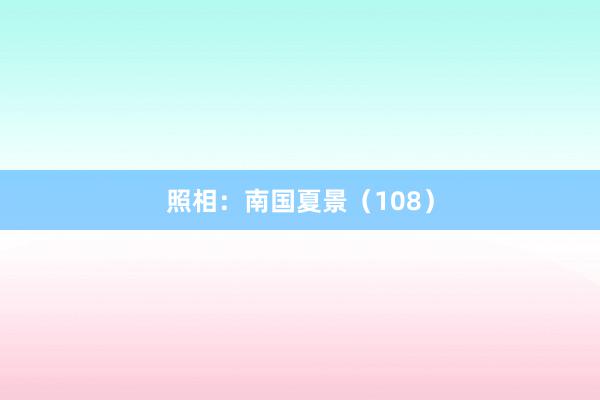 照相：南国夏景（108）